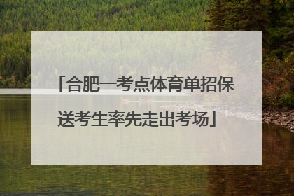 合肥一考点体育单招保送考生率先走出考场
